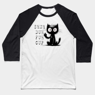 Funny Cat Shuh Duh Fuh Cup Baseball T-Shirt